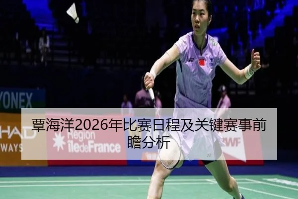 覃海洋2026年比赛日程及关键赛事前瞻分析